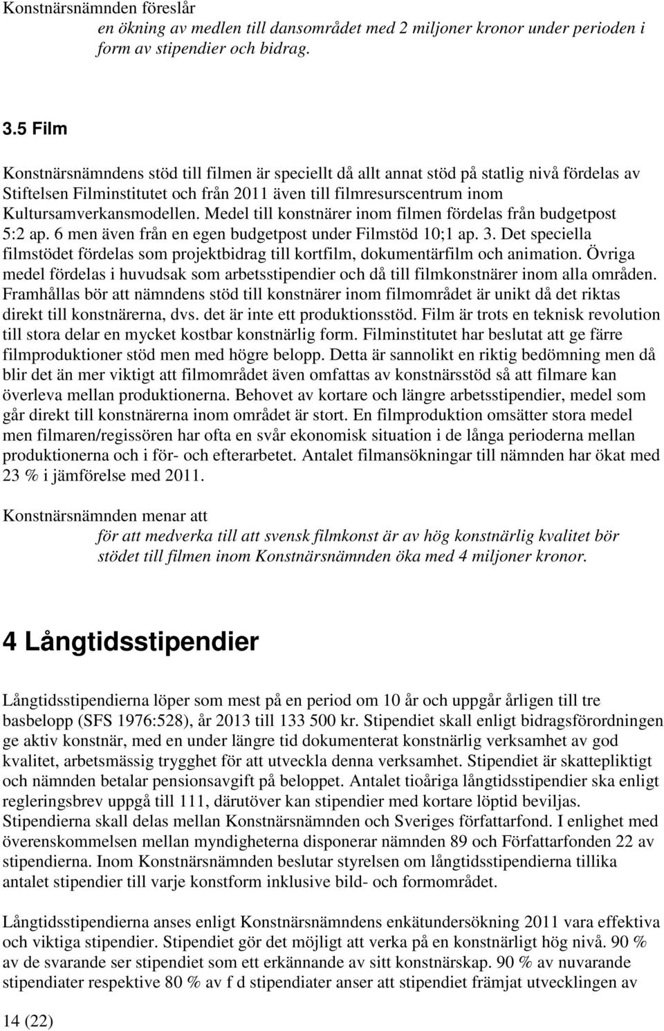 Medel till konstnärer inom filmen fördelas från budgetpost 5:2 ap. 6 men även från en egen budgetpost under Filmstöd 10;1 ap. 3.