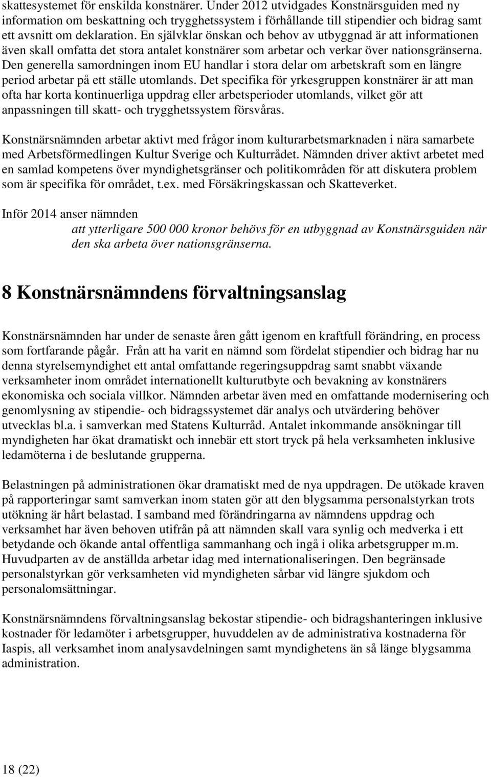 En självklar önskan och behov av utbyggnad är att informationen även skall omfatta det stora antalet konstnärer som arbetar och verkar över nationsgränserna.