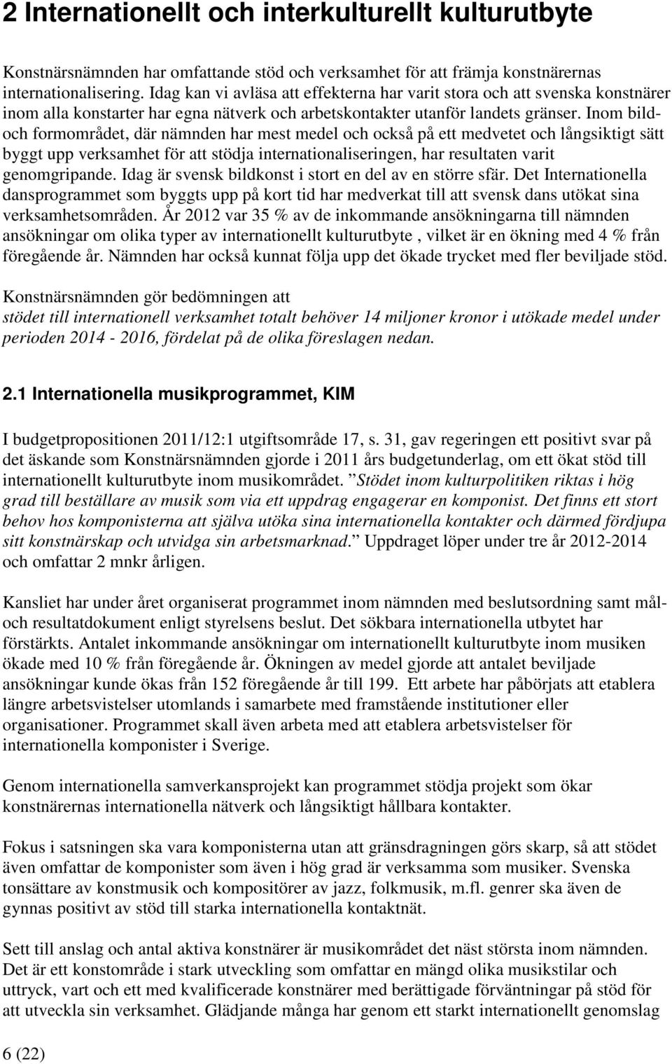 Inom bildoch formområdet, där nämnden har mest medel och också på ett medvetet och långsiktigt sätt byggt upp verksamhet för att stödja internationaliseringen, har resultaten varit genomgripande.