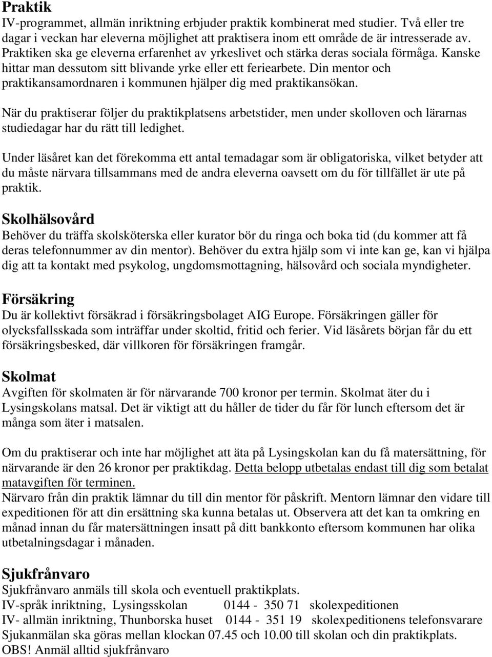 Din mentor och praktikansamordnaren i kommunen hjälper dig med praktikansökan.