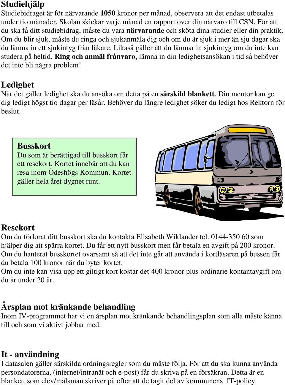 Om du blir sjuk, måste du ringa och sjukanmäla dig och om du är sjuk i mer än sju dagar ska du lämna in ett sjukintyg från läkare.