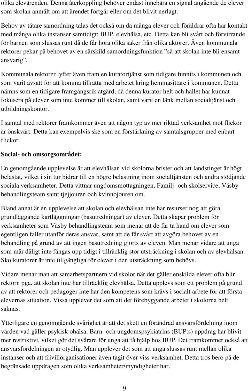 Detta kan bli svårt och förvirrande för barnen som slussas runt då de får höra olika saker från olika aktörer.