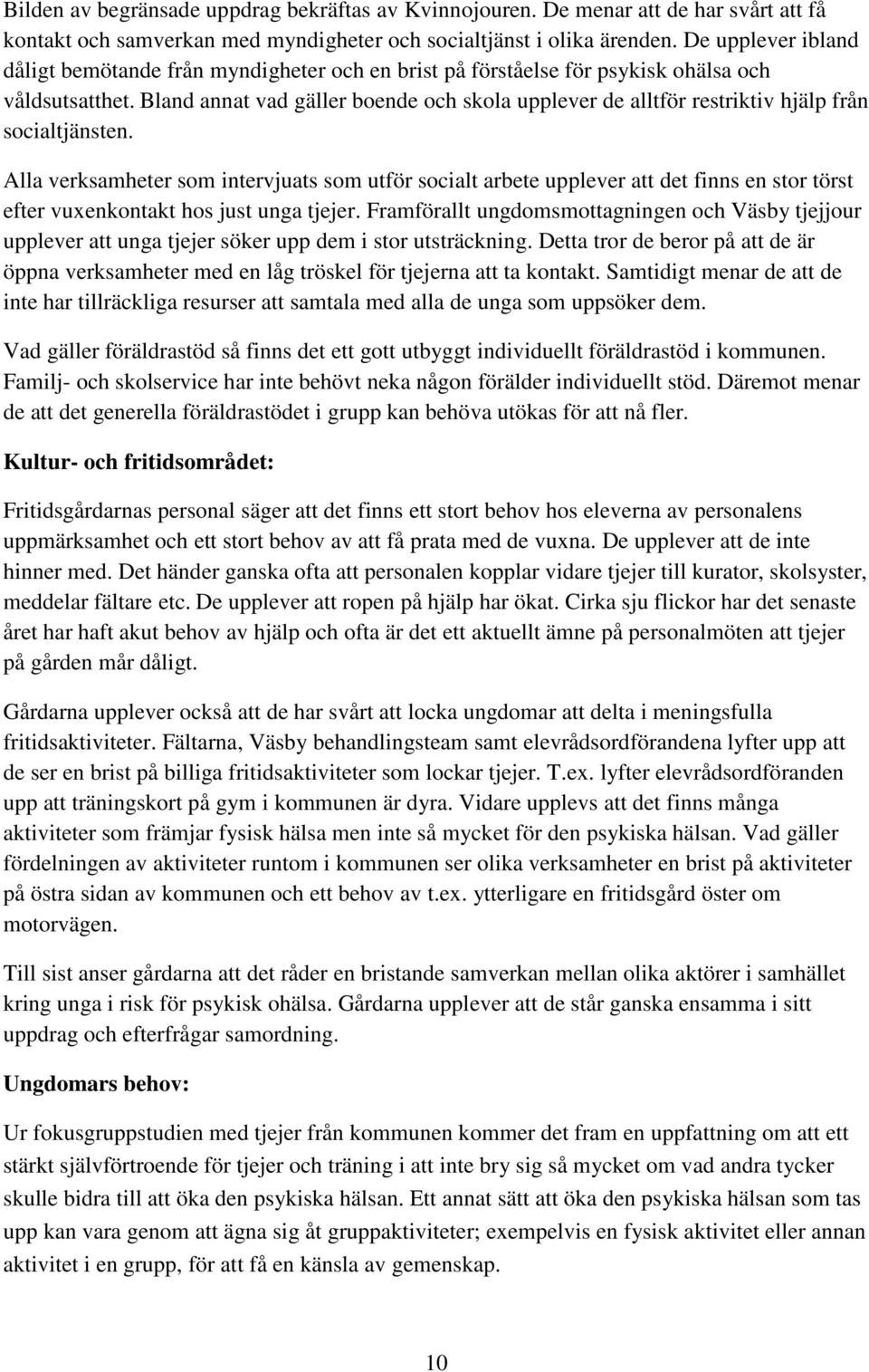 Bland annat vad gäller boende och skola upplever de alltför restriktiv hjälp från socialtjänsten.