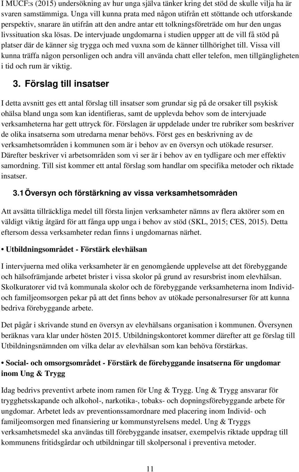 De intervjuade ungdomarna i studien uppger att de vill få stöd på platser där de känner sig trygga och med vuxna som de känner tillhörighet till.