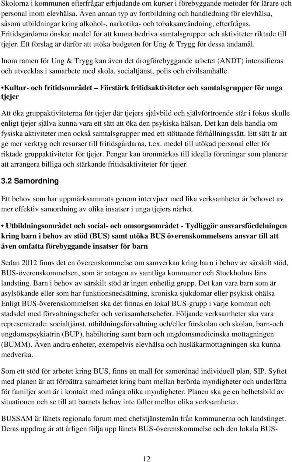 Fritidsgårdarna önskar medel för att kunna bedriva samtalsgrupper och aktiviteter riktade till tjejer. Ett förslag är därför att utöka budgeten för Ung & Trygg för dessa ändamål.