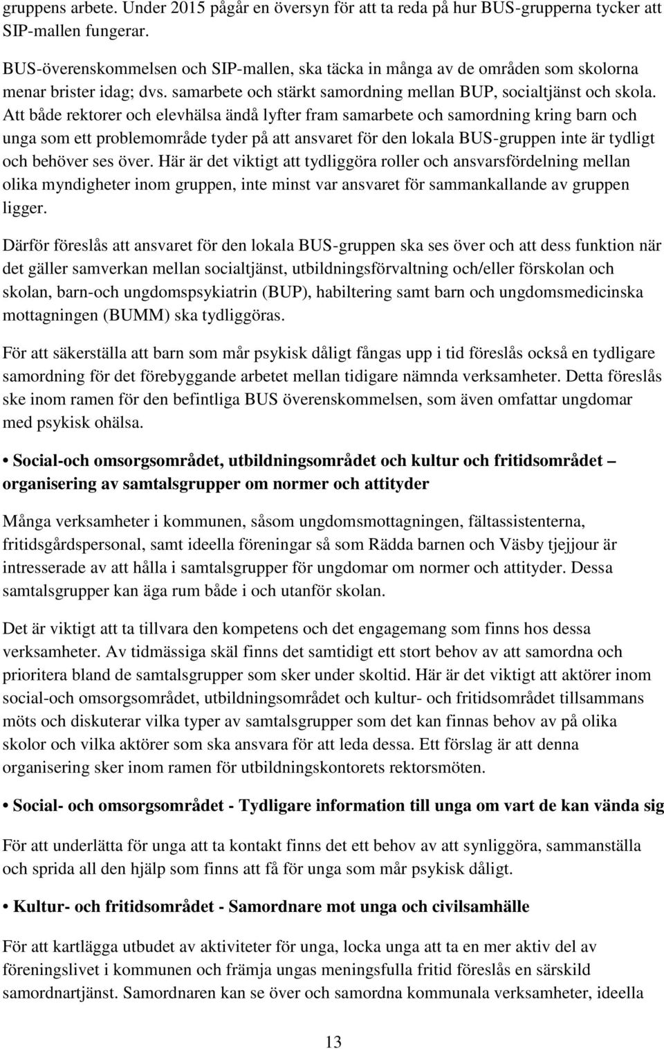 Att både rektorer och elevhälsa ändå lyfter fram samarbete och samordning kring barn och unga som ett problemområde tyder på att ansvaret för den lokala BUS-gruppen inte är tydligt och behöver ses