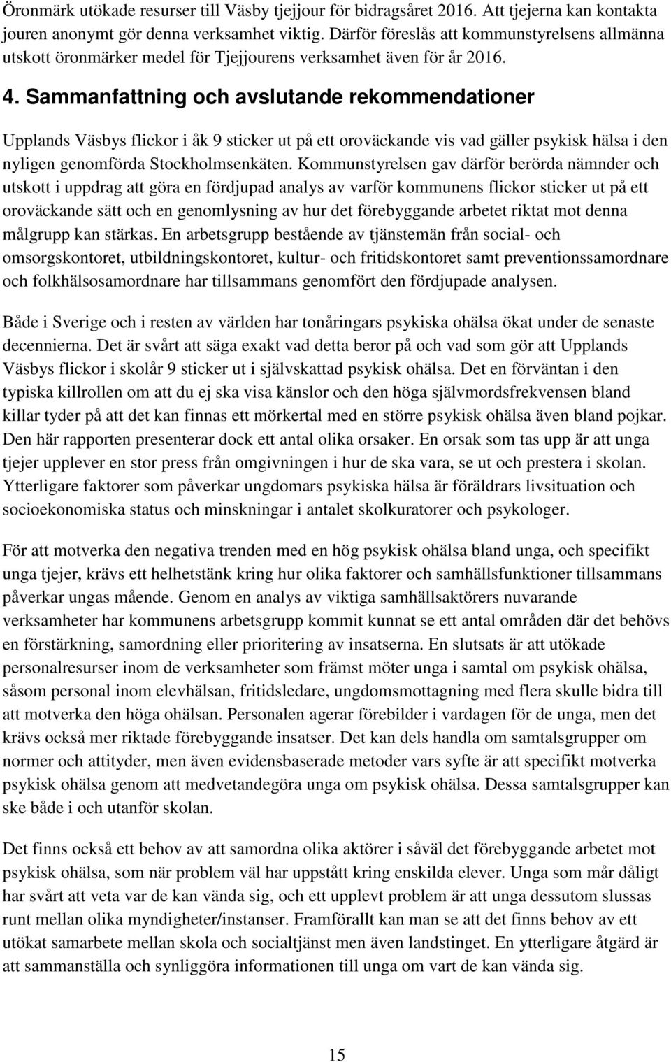 Sammanfattning och avslutande rekommendationer Upplands Väsbys flickor i åk 9 sticker ut på ett oroväckande vis vad gäller psykisk hälsa i den nyligen genomförda Stockholmsenkäten.