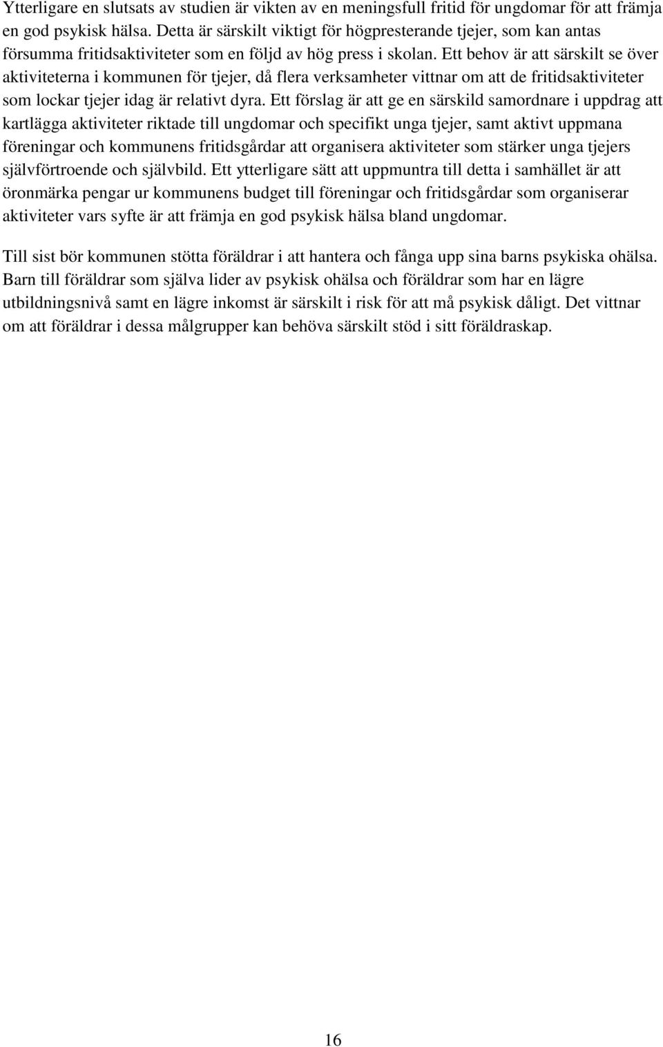 Ett behov är att särskilt se över aktiviteterna i kommunen för tjejer, då flera verksamheter vittnar om att de fritidsaktiviteter som lockar tjejer idag är relativt dyra.