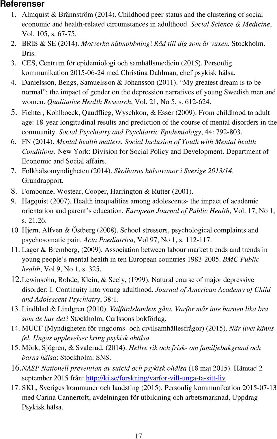 Personlig kommunikation 2015-06-24 med Christina Dahlman, chef psykisk hälsa. 4. Danielsson, Bengs, Samuelsson & Johansson (2011).