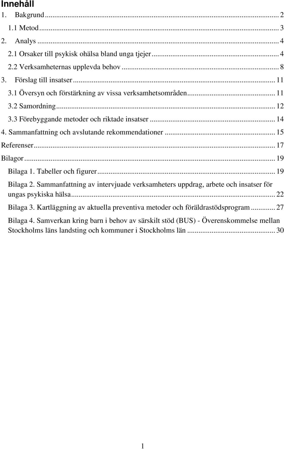 .. 15 Referenser... 17 Bilagor... 19 Bilaga 1. Tabeller och figurer... 19 Bilaga 2. Sammanfattning av intervjuade verksamheters uppdrag, arbete och insatser för ungas psykiska hälsa... 22 Bilaga 3.