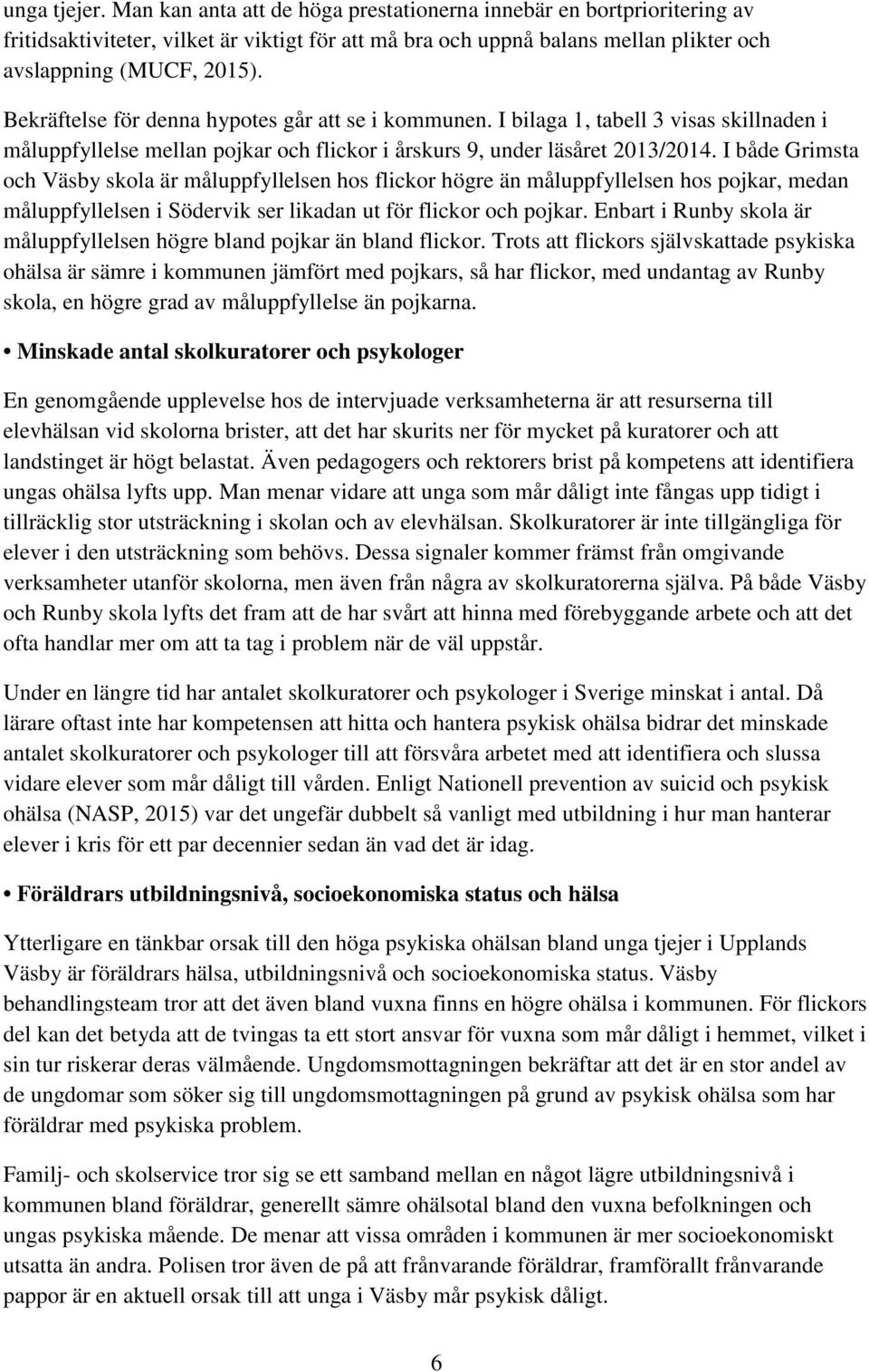 I både Grimsta och Väsby skola är måluppfyllelsen hos flickor högre än måluppfyllelsen hos pojkar, medan måluppfyllelsen i Södervik ser likadan ut för flickor och pojkar.