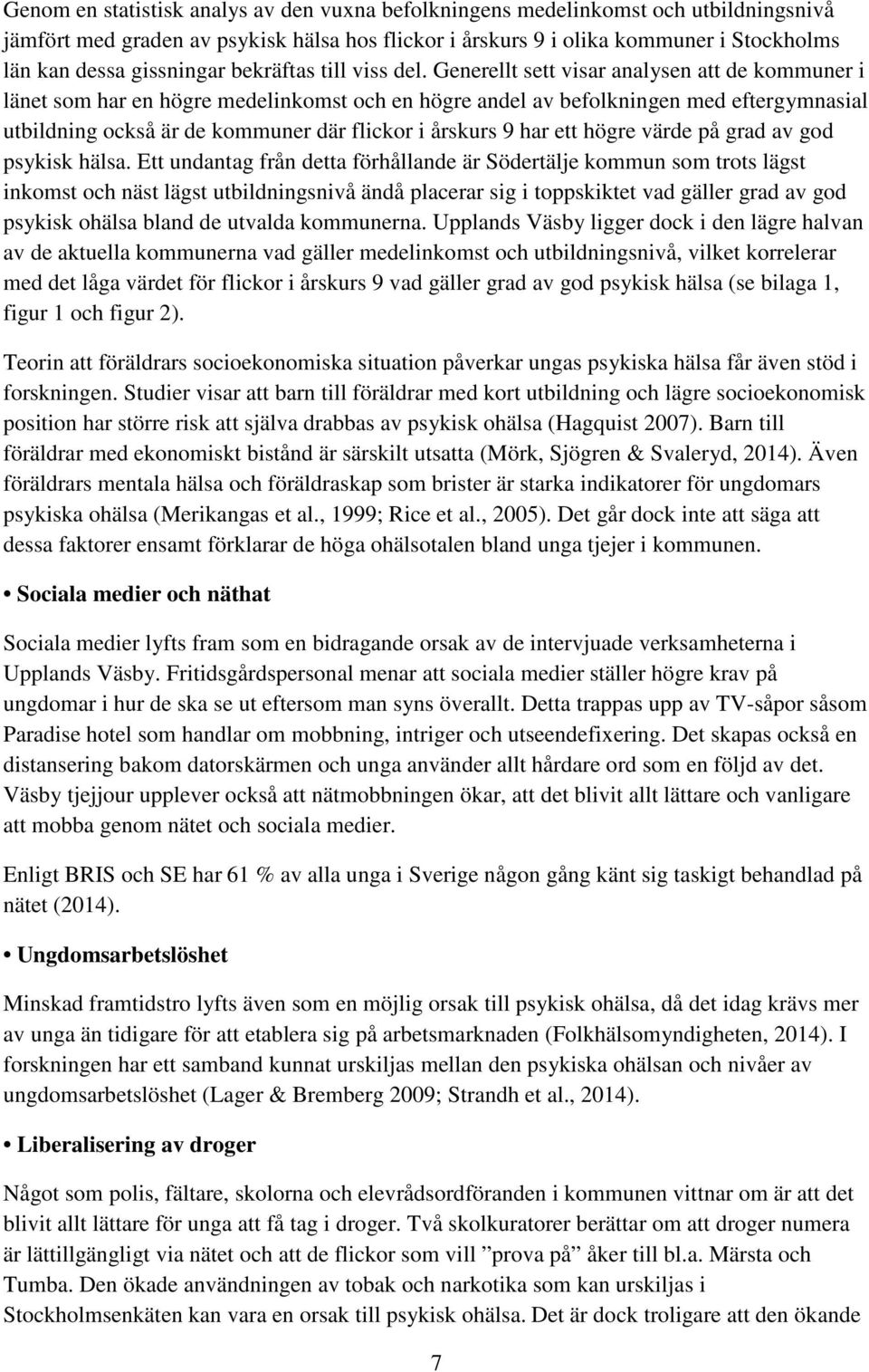 Generellt sett visar analysen att de kommuner i länet som har en högre medelinkomst och en högre andel av befolkningen med eftergymnasial utbildning också är de kommuner där flickor i årskurs 9 har