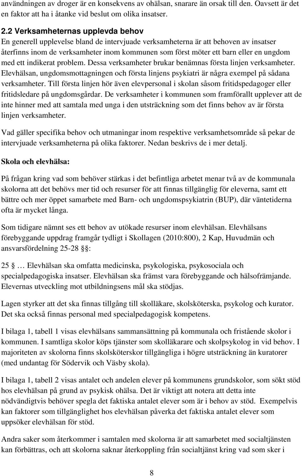 ungdom med ett indikerat problem. Dessa verksamheter brukar benämnas första linjen verksamheter. Elevhälsan, ungdomsmottagningen och första linjens psykiatri är några exempel på sådana verksamheter.