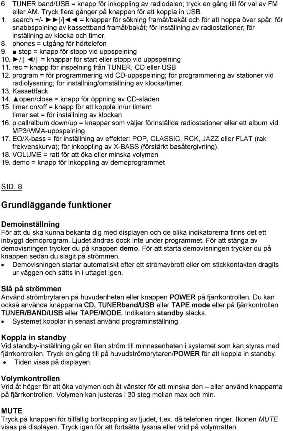 phones = utgång för hörtelefon 9. stop = knapp för stopp vid uppspelning 10. / / = knappar för start eller stopp vid uppspelning 11. rec = knapp för inspelning från TUNER, CD eller USB 12.