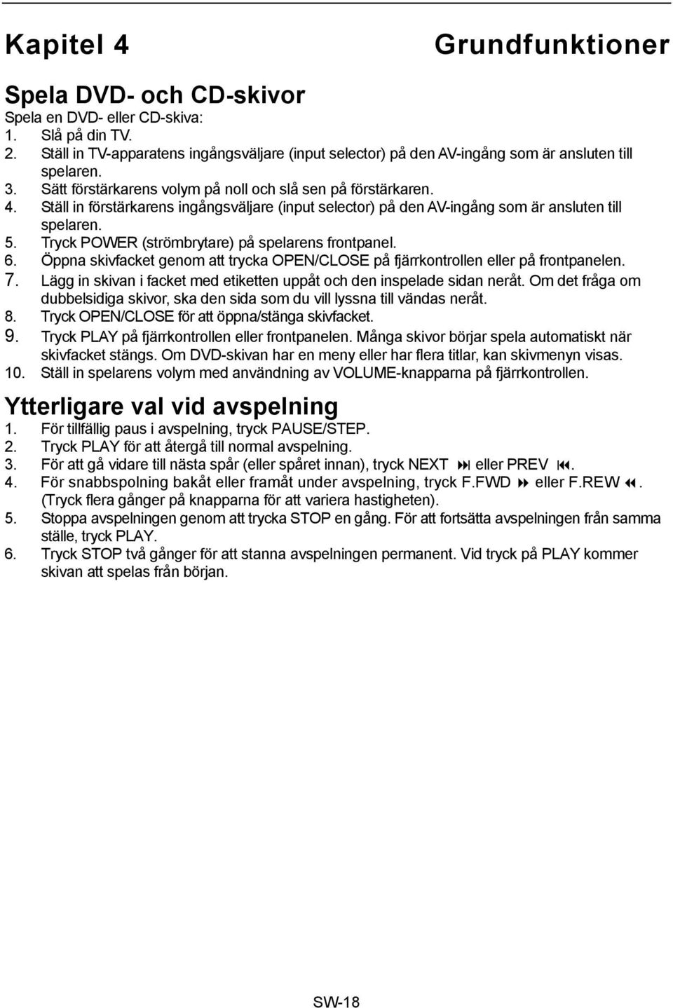 Ställ in förstärkarens ingångsväljare (input selector) på den AV-ingång som är ansluten till spelaren. 5. Tryck POWER (strömbrytare) på spelarens frontpanel. 6.