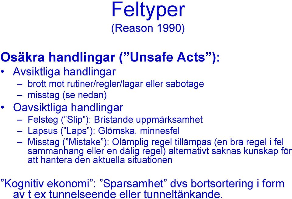 ( Mistake ): Olämplig regel tillämpas (en bra regel i fel sammanhang eller en dålig regel) alternativt saknas kunskap för att