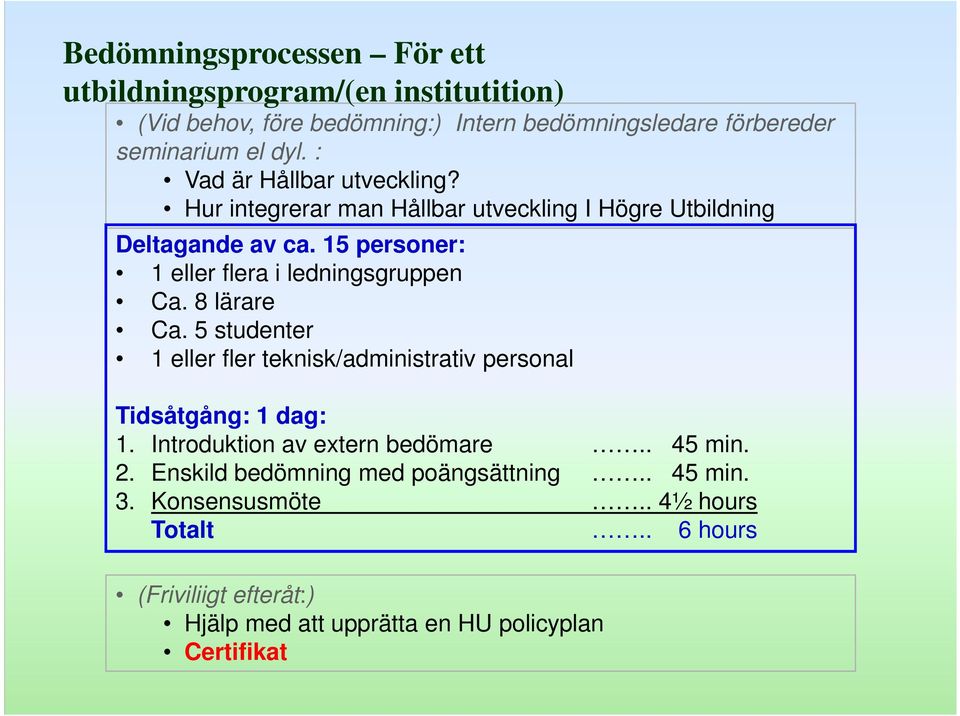15 personer: 1 eller flera i ledningsgruppen Ca. 8 lärare Ca. 5 studenter 1 eller fler teknisk/administrativ personal Tidsåtgång: 1 dag: 1.