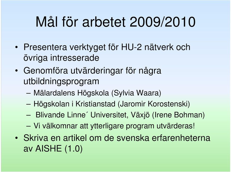 Högskolan i Kristianstad (Jaromir Korostenski) Blivande Linne Universitet, Växjö (Irene Bohman)
