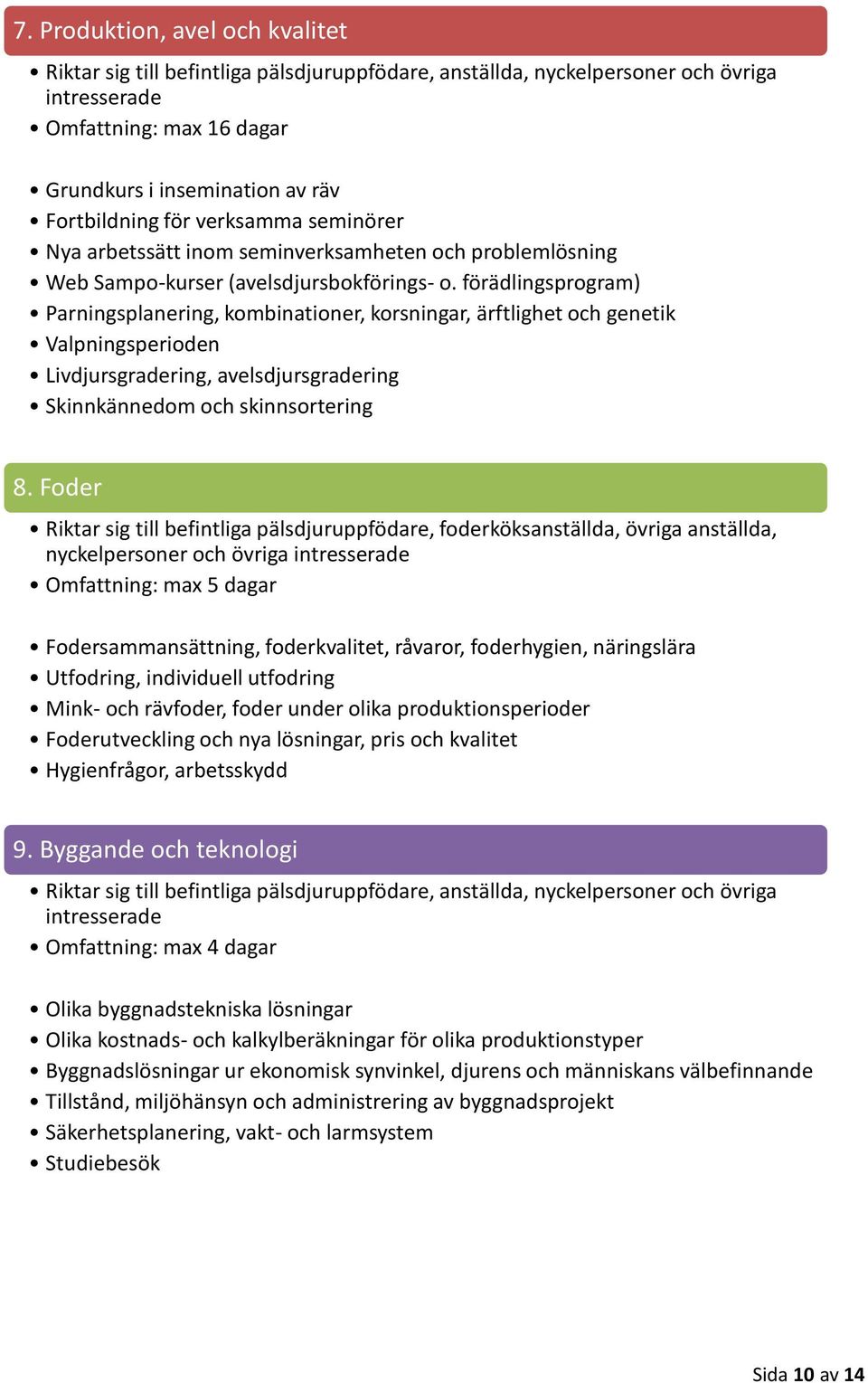 förädlingsprogram) Parningsplanering, kombinationer, korsningar, ärftlighet och genetik Valpningsperioden Livdjursgradering, avelsdjursgradering Skinnkännedom och skinnsortering 8.