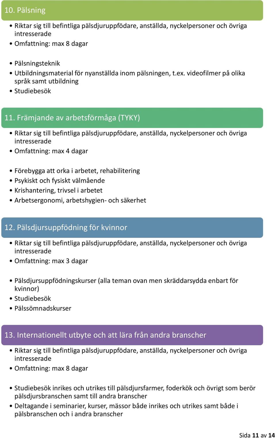 och säkerhet 12. Pälsdjursuppfödning för kvinnor Omfattning: max 3 dagar Pälsdjursuppfödningskurser (alla teman ovan men skräddarsydda enbart för kvinnor) Studiebesök Pälssömnadskurser 13.