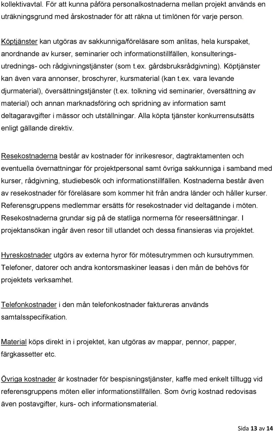 gårdsbruksrådgivning). Köptjänster kan även vara annonser, broschyrer, kursmaterial (kan t.ex.