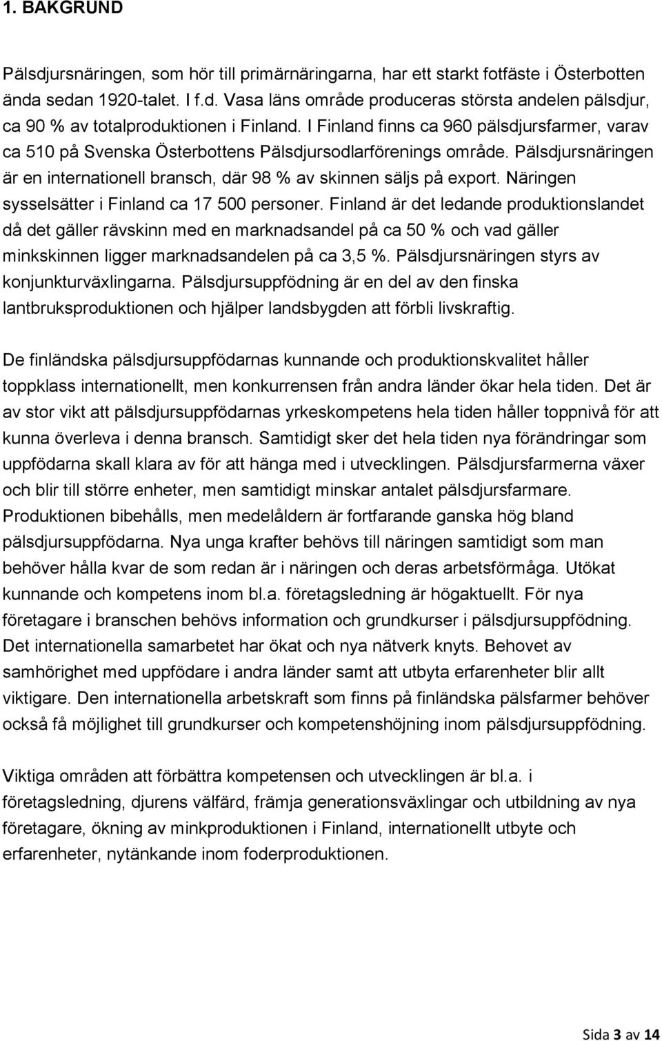 Näringen sysselsätter i Finland ca 17 500 personer.