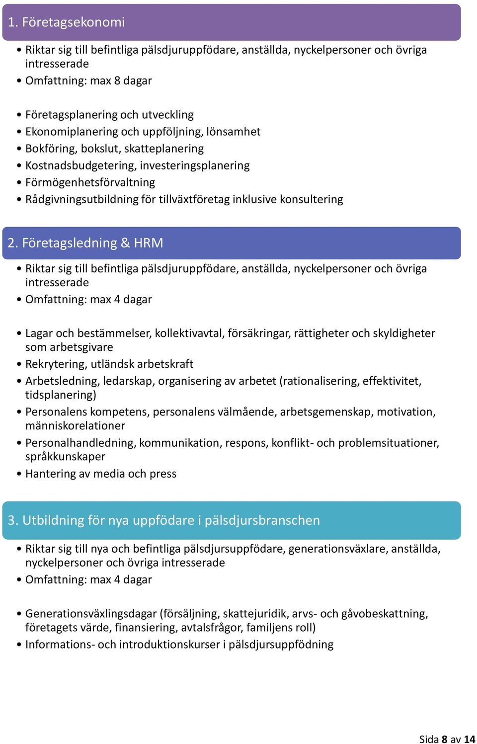 Företagsledning & HRM Omfattning: max 4 dagar Lagar och bestämmelser, kollektivavtal, försäkringar, rättigheter och skyldigheter som arbetsgivare Rekrytering, utländsk arbetskraft Arbetsledning,
