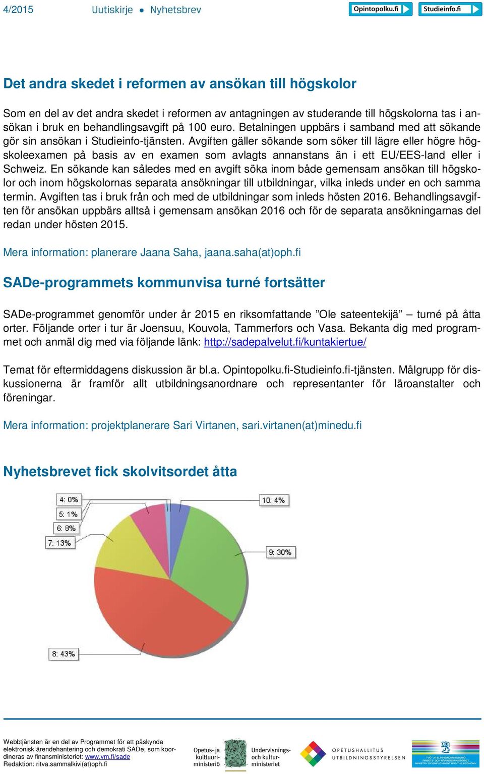 Avgiften gäller sökande som söker till lägre eller högre högskoleexamen på basis av en examen som avlagts annanstans än i ett EU/EES-land eller i Schweiz.