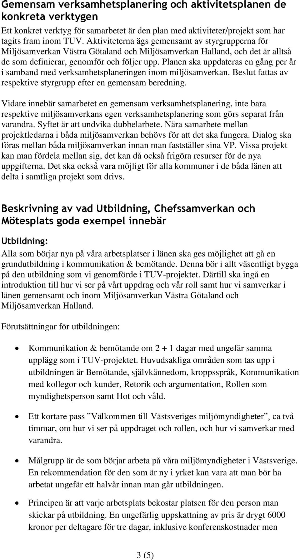 Planen ska uppdateras en gång per år i samband med verksamhetsplaneringen inom miljösamverkan. Beslut fattas av respektive styrgrupp efter en gemensam beredning.