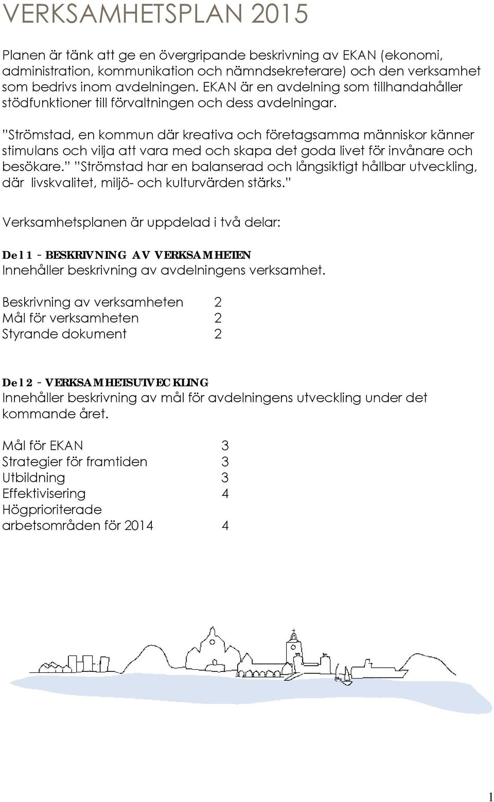 Strömstad, en kommun där kreativa och företagsamma människor känner stimulans och vilja att vara med och skapa det goda livet för invånare och besökare.