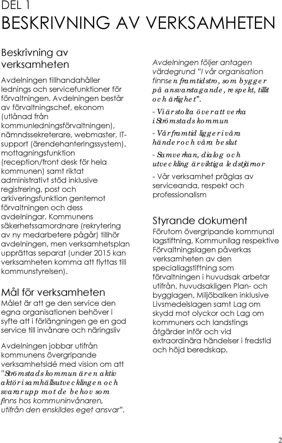 för hela kommunen) samt riktat administrativt stöd inklusive registrering, post och arkiveringsfunktion gentemot förvaltningen och dess avdelningar.