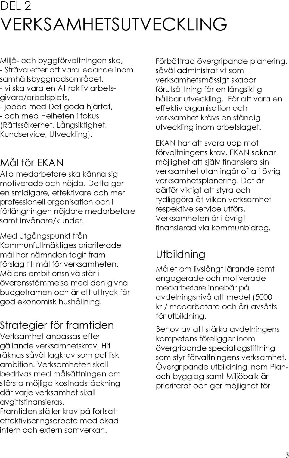 Detta ger en smidigare, effektivare och mer professionell organisation och i förlängningen nöjdare medarbetare samt invånare/kunder.