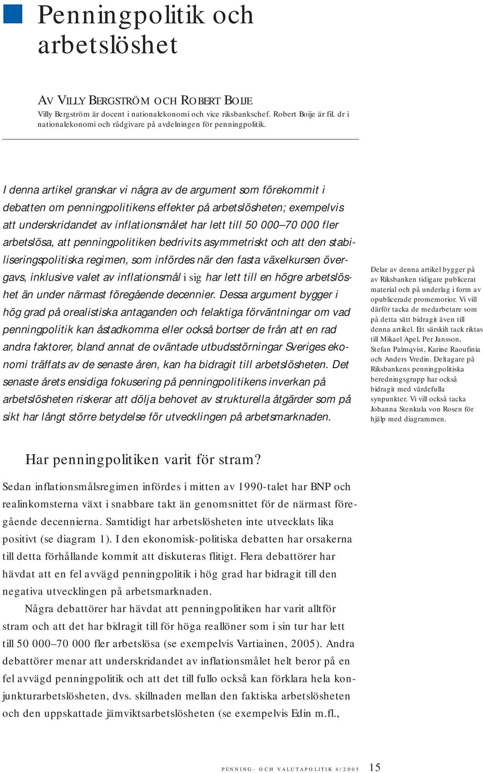 I denna artikel granskar vi några av de argument som förekommit i debatten om penningpolitikens effekter på arbetslösheten; exempelvis att underskridandet av inflationsmålet har lett till 50 000 70