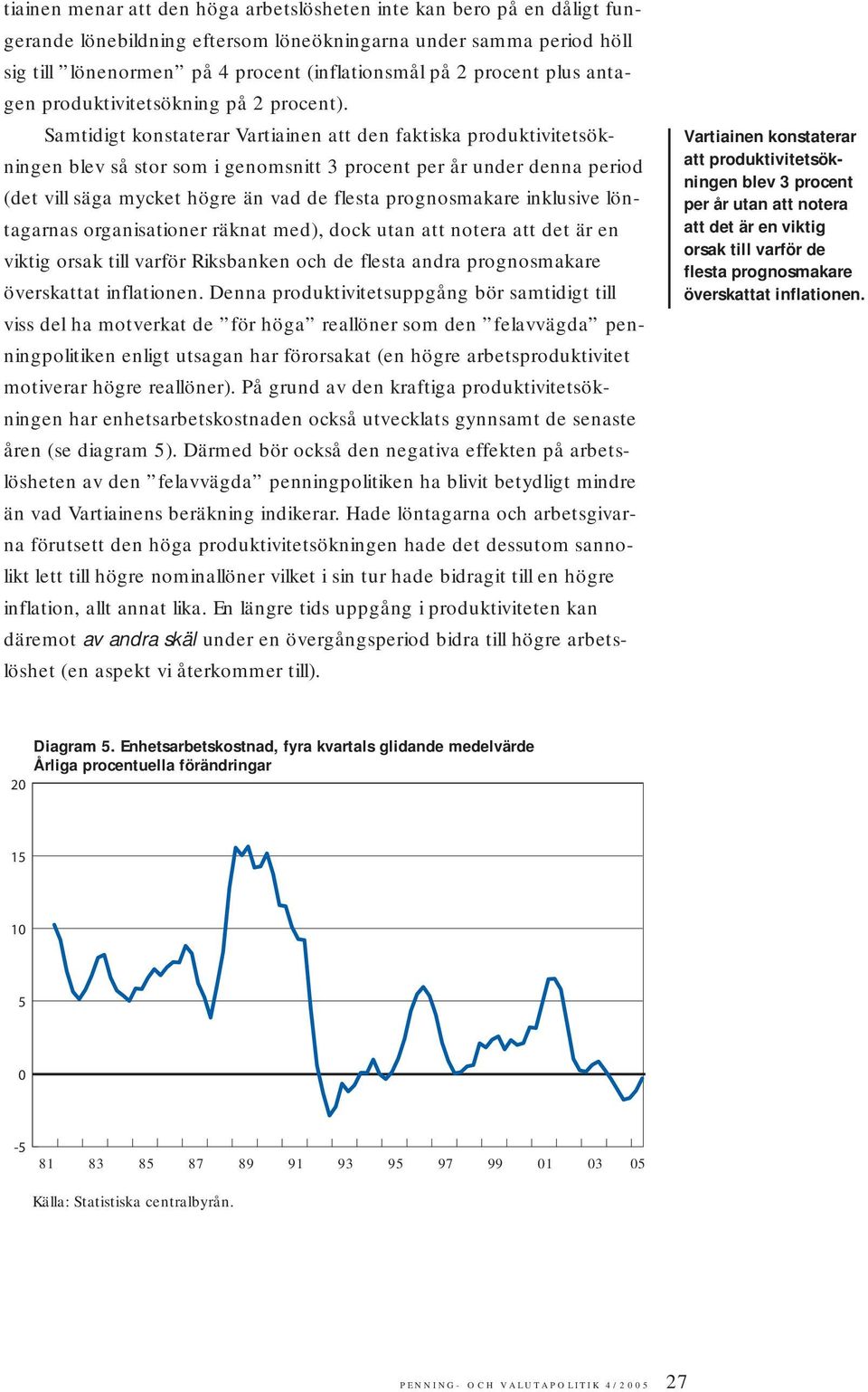 Samtidigt konstaterar Vartiainen att den faktiska produktivitetsökningen blev så stor som i genomsnitt 3 procent per år under denna period (det vill säga mycket högre än vad de flesta prognosmakare