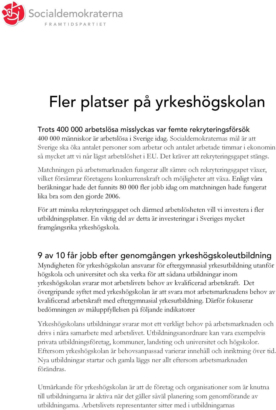 Det kräver att rekryteringsgapet stängs. Matchningen på arbetsmarknaden fungerar allt sämre och rekryteringsgapet växer, vilket försämrar företagens konkurrenskraft och möjligheter att växa.