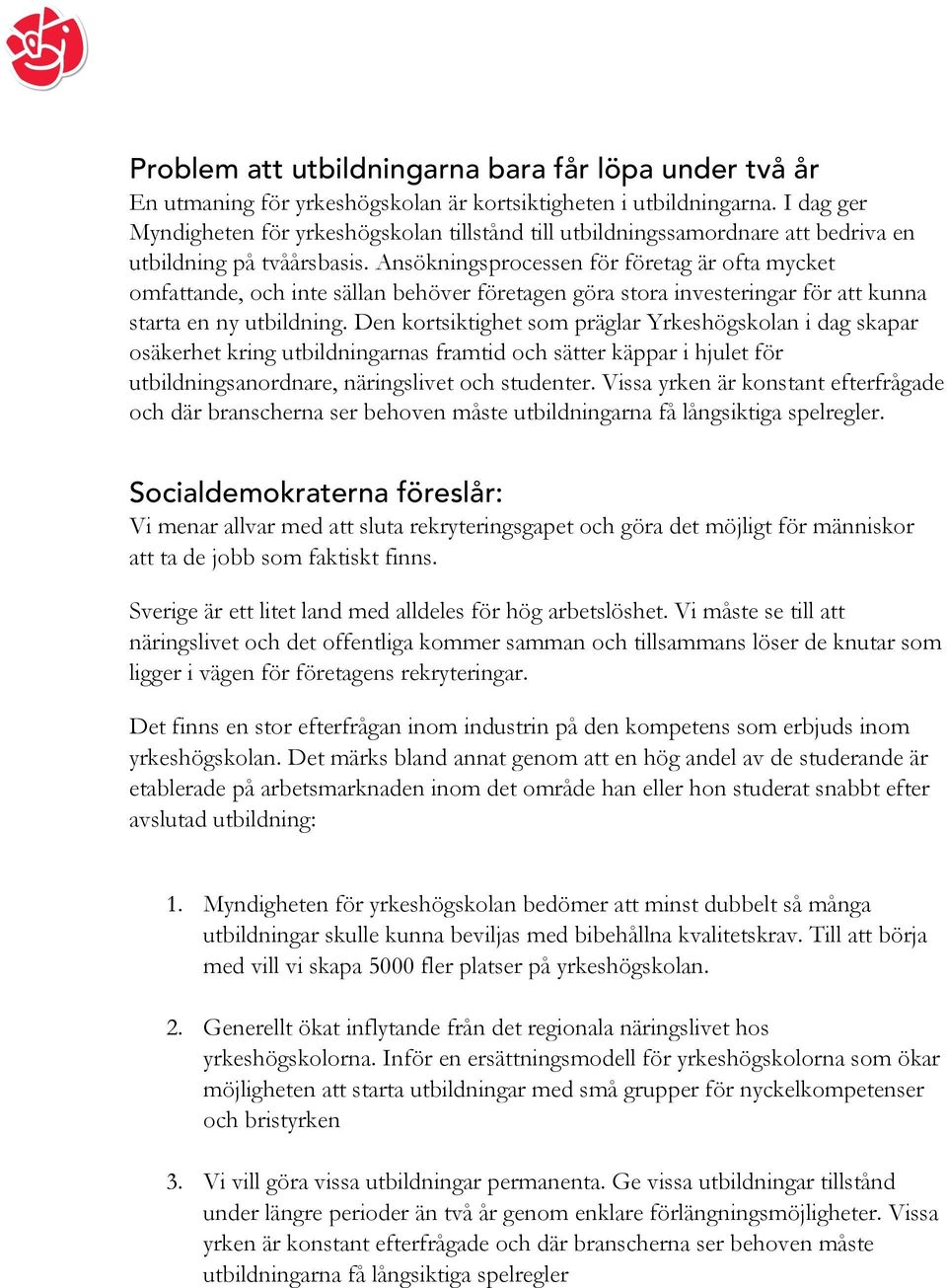 Ansökningsprocessen för företag är ofta mycket omfattande, och inte sällan behöver företagen göra stora investeringar för att kunna starta en ny utbildning.