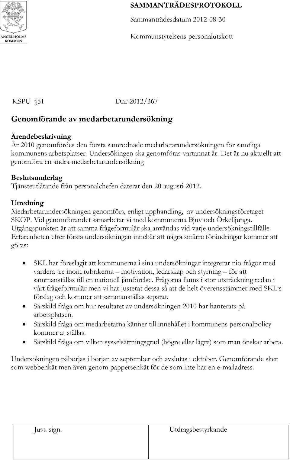 Utredning Medarbetarundersökningen genomförs, enligt upphandling, av undersökningsföretaget SKOP. Vid genomförandet samarbetar vi med kommunerna Bjuv och Örkelljunga.