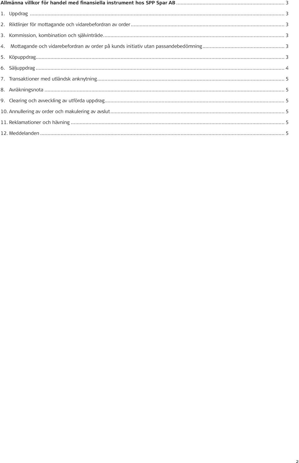 Mottagande och vidarebefordran av order på kunds initiativ utan passandebedömning... 3 5. Köpuppdrag... 3 6. Säljuppdrag... 4 7.