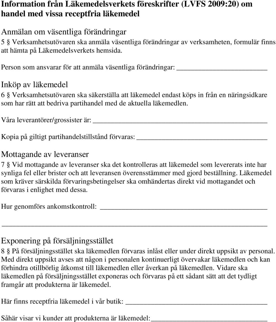 Person som ansvarar för att anmäla väsentliga förändringar: Inköp av läkemedel 6 Verksamhetsutövaren ska säkerställa att läkemedel endast köps in från en näringsidkare som har rätt att bedriva