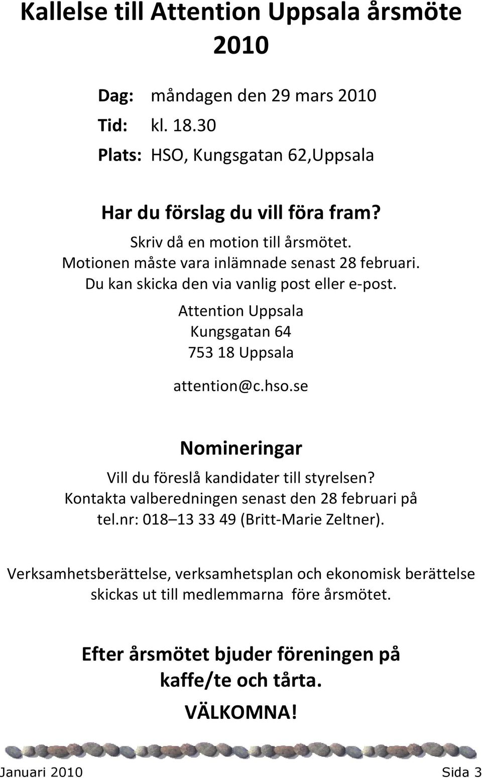 Attention Uppsala Kungsgatan 64 753 18 Uppsala attention@c.hso.se Nomineringar Vill du föreslå kandidater till styrelsen?