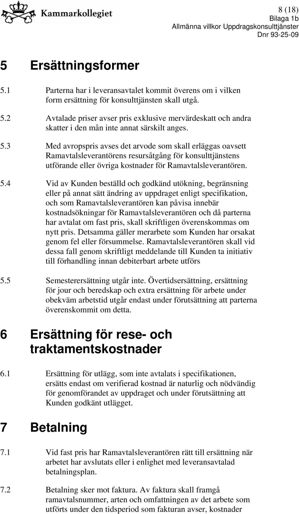 4 Vid av Kunden beställd och godkänd utökning, begränsning eller på annat sätt ändring av uppdraget enligt specifikation, och som Ramavtalsleverantören kan påvisa innebär kostnadsökningar för