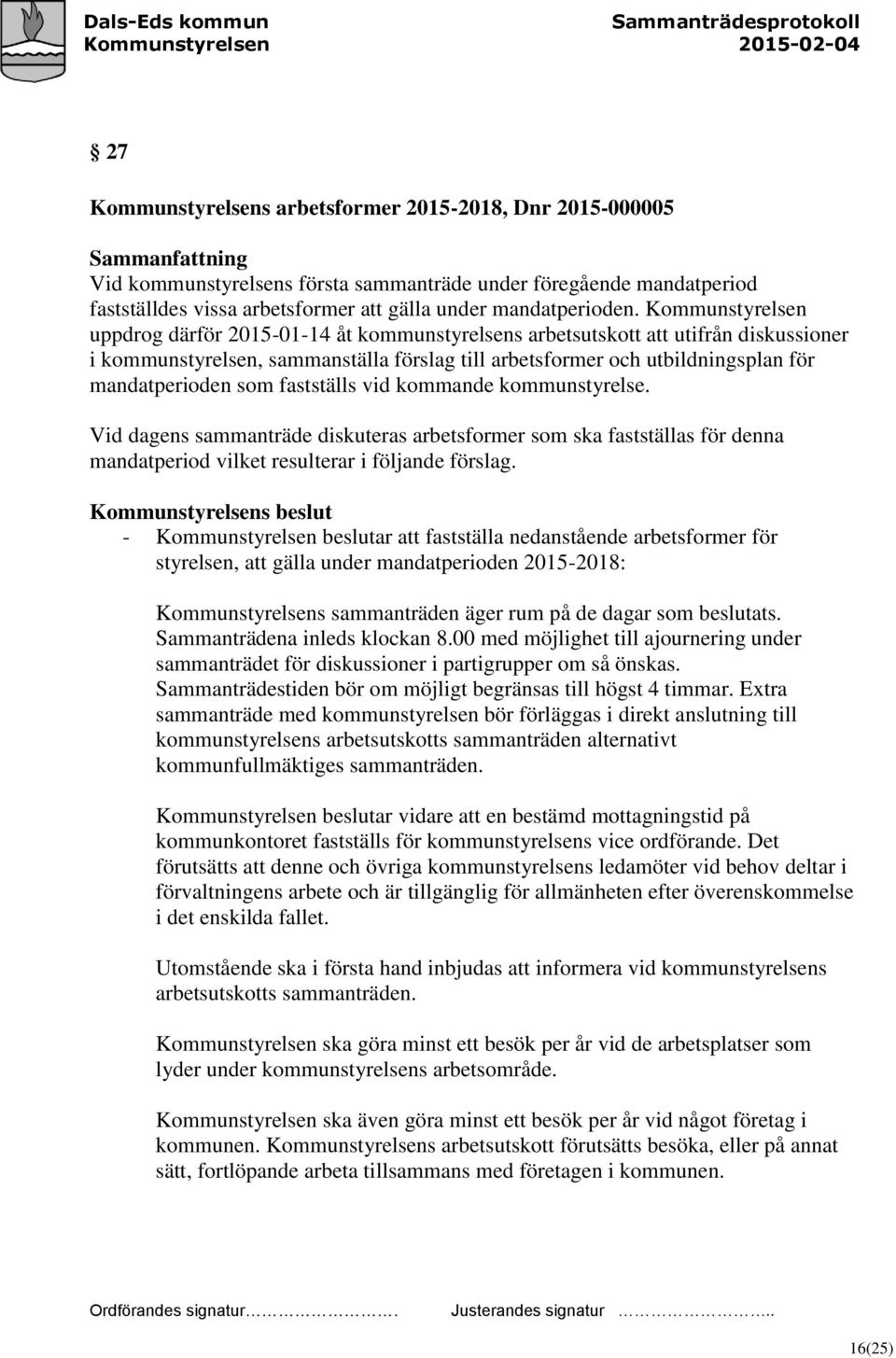 som fastställs vid kommande kommunstyrelse. Vid dagens sammanträde diskuteras arbetsformer som ska fastställas för denna mandatperiod vilket resulterar i följande förslag.