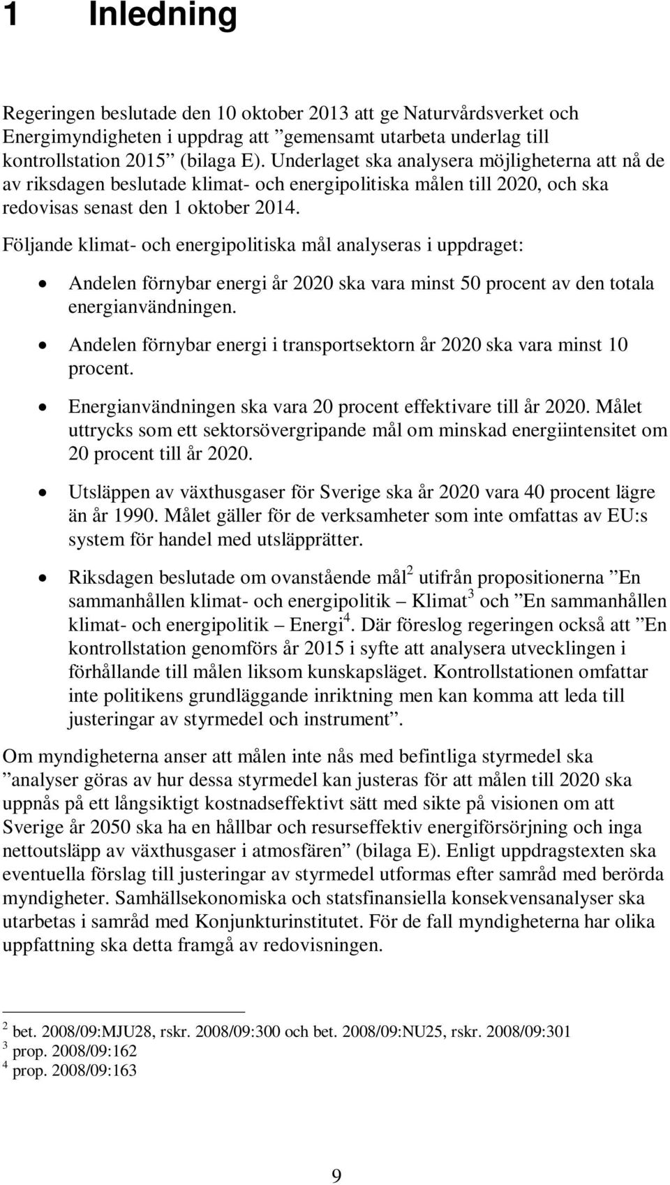 Följande klimat- och energipolitiska mål analyseras i uppdraget: Andelen förnybar energi år 2020 ska vara minst 50 procent av den totala energianvändningen.