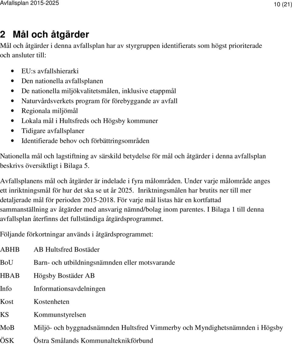 avfallsplaner Identifierade behov och förbättringsområden Nationella mål och lagstiftning av särskild betydelse för mål och åtgärder i denna avfallsplan beskrivs översiktligt i Bilaga 5.