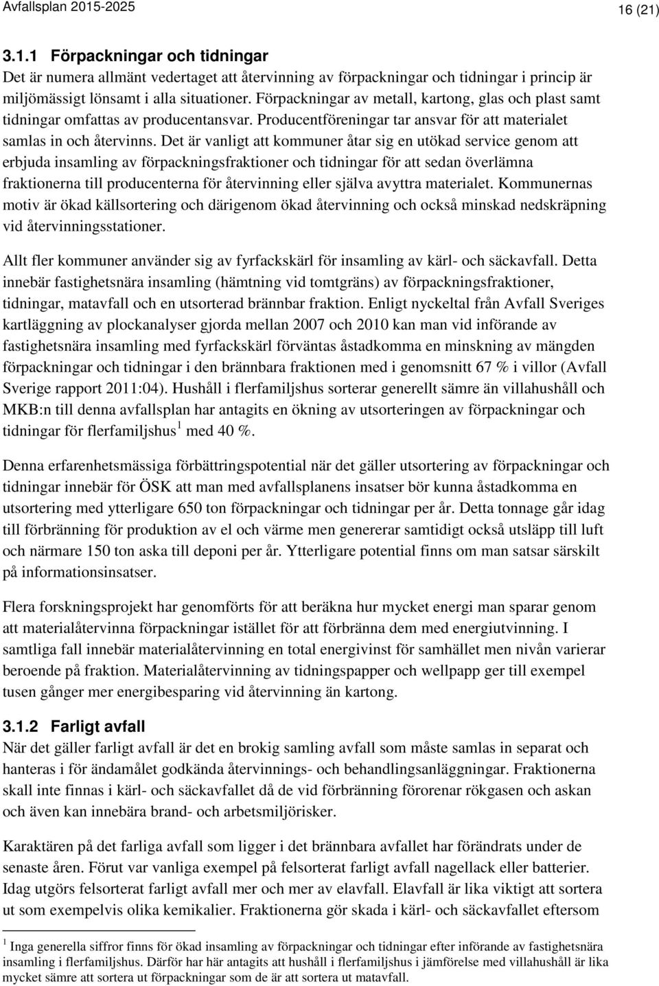 Det är vanligt att kommuner åtar sig en utökad service genom att erbjuda insamling av förpackningsfraktioner och tidningar för att sedan överlämna fraktionerna till producenterna för återvinning