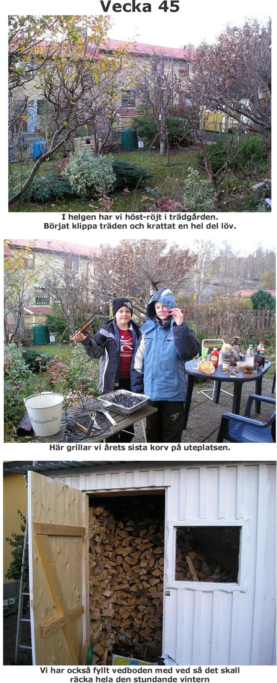 Här grillar vi årets sista korv på uteplatsen.