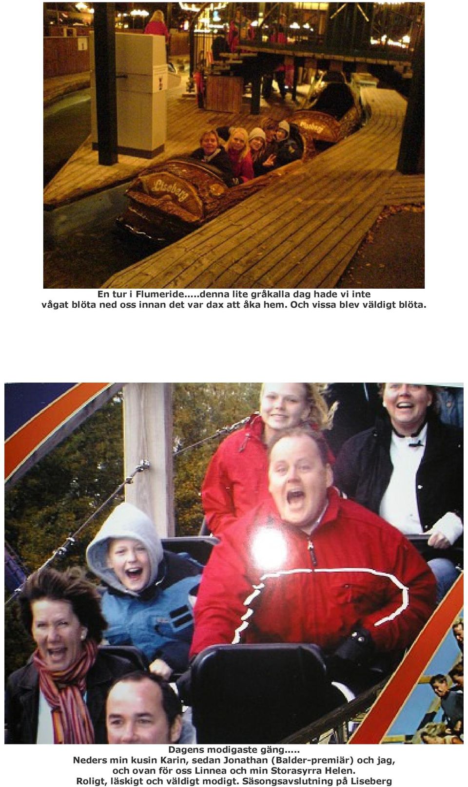 hem. Och vissa blev väldigt blöta. Dagens modigaste gäng.