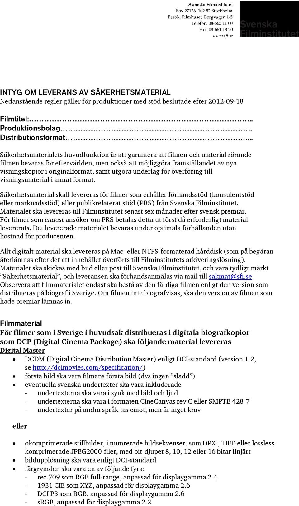 .. Säkerhetsmaterialets huvudfunktion är att garantera att filmen och material rörande filmen bevaras för eftervärlden, men också att möjliggöra framställandet av nya visningskopior i originalformat,