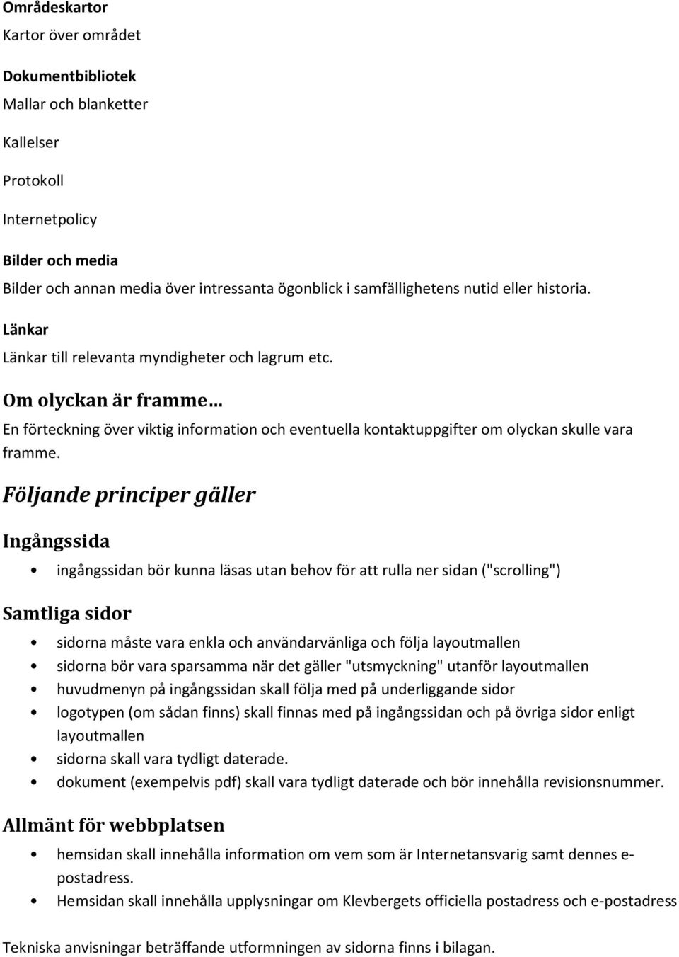Följande principer gäller Ingångssida ingångssidan bör kunna läsas utan behov för att rulla ner sidan ("scrolling") Samtliga sidor sidorna måste vara enkla och användarvänliga och följa layoutmallen