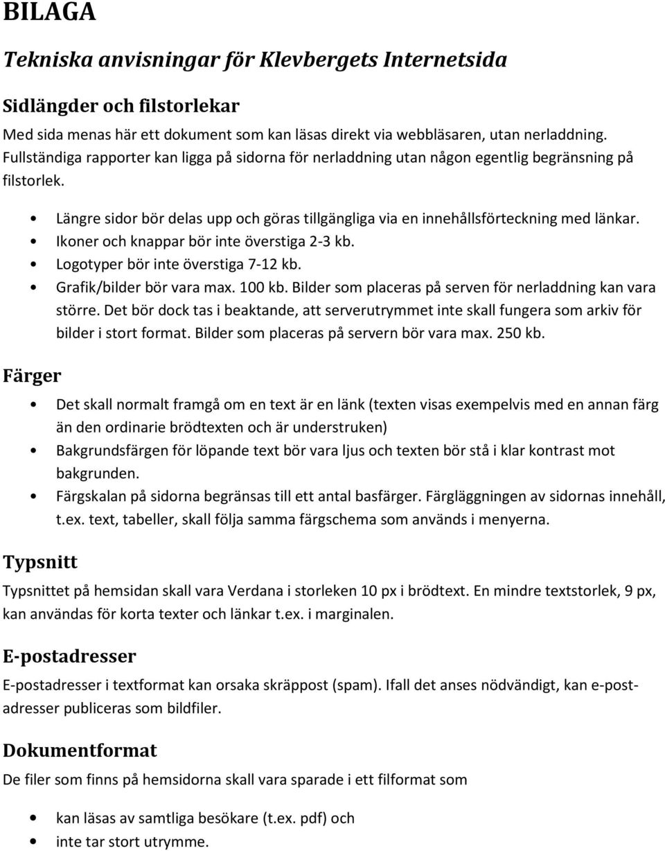 Ikoner och knappar bör inte överstiga 2-3 kb. Logotyper bör inte överstiga 7-12 kb. Grafik/bilder bör vara max. 100 kb. Bilder som placeras på serven för nerladdning kan vara större.